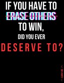 If You Have to Erase Others to Win, Did You Ever Deserve To? (eBook, ePUB) If You Have to Erase Others to Win, Did You Ever Deserve To? (eBook, ePUB)