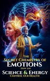 The Secret Chemistry of Emotions - How Science & Energy Control Our Health (MYSTIC WELLNESS LAB, #10) (eBook, ePUB) The Secret Chemistry of Emotions - How Science & Energy Control Our Health (MYSTIC WELLNESS LAB, #10) (eBook, ePUB)