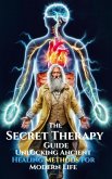 The Secret Therapy Guide - Unlocking Ancient Healing Methods for Modern Life (MYSTIC WELLNESS LAB, #8) (eBook, ePUB) The Secret Therapy Guide - Unlocking Ancient Healing Methods for Modern Life (MYSTIC WELLNESS LAB, #8) (eBook, ePUB)