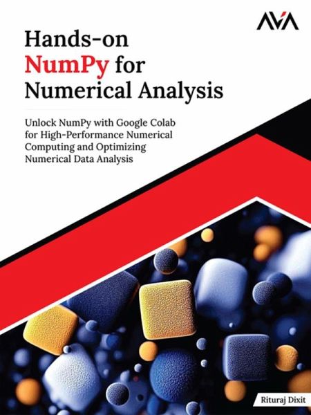 Hands-on NumPy for Numerical Analysis: Unlock NumPy with Google Colab for High-Performance Numerical Computing and Optimizing Numerical Data Analysis (eBook, ePUB)