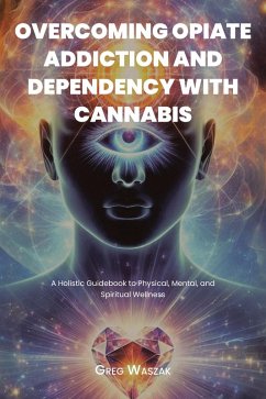 OVERCOMING OPIATE ADDICTION AND DEPENDENCY WITH CANNABIS (eBook, ePUB) Cover OVERCOMING OPIATE ADDICTION AND DEPENDENCY WITH CANNABIS (eBook, ePUB)
