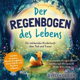 Ein stärkendes Kinderbuch über Tod und Trauer Der Regenbogen des Lebens 15 anschauliche Kurzgeschichten & Mitmach-Elemente für Kinder ab 4 Jahren Ein stärkendes Kinderbuch über Tod und Trauer Der Regenbogen des Lebens 15 anschauliche Kurzgeschichten & Mitmach-Elemente für Kinder ab 4 Jahren