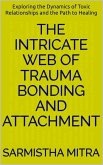 The Intricate Web of Trauma Bonding & Attachment (eBook, ePUB) The Intricate Web of Trauma Bonding & Attachment (eBook, ePUB)