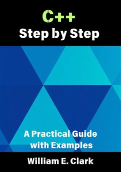 C++ Step by Step: A Practical Guide with Examples (eBook, ePUB) - Clark, William E.