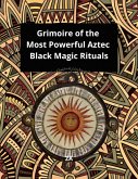 Grimoire of the Most Powerful Aztec Black Magic Rituals (eBook, ePUB) Grimoire of the Most Powerful Aztec Black Magic Rituals (eBook, ePUB)