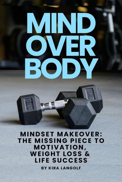 Mind Over Body Mindset Makeover Three Truths to Transform Your Body, Mind and Life! (eBook, ePUB)