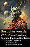 Besucher von der Venus und 5 weitere Science Fiction Abenteuer (eBook, ePUB) Besucher von der Venus und 5 weitere Science Fiction Abenteuer (eBook, ePUB)