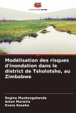Modélisation des risques d'inondation dans le district de Tsholotsho, au Zimbabwe Modélisation des risques d'inondation dans le district de Tsholotsho, au Zimbabwe