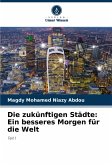 Die zukünftigen Städte: Ein besseres Morgen für die Welt Die zukünftigen Städte: Ein besseres Morgen für die Welt