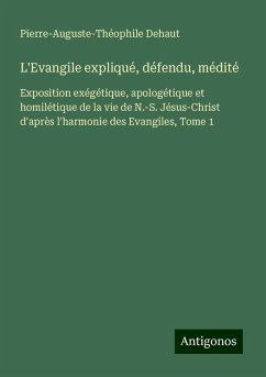 L'Evangile expliqué, défendu, médité - Dehaut, Pierre-Auguste-Théophile L'Evangile expliqué, défendu, médité - Dehaut, Pierre-Auguste-Théophile