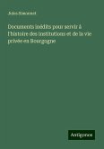 Documents inédits pour servir à l'histoire des institutions et de la vie privée en Bourgogne Documents inédits pour servir à l'histoire des institutions et de la vie privée en Bourgogne