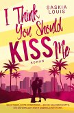 I Think You Should Kiss Me I Think You Should Kiss Me