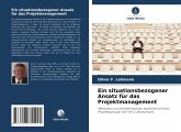 Ein situationsbezogener Ansatz für das Projektmanagement Ein situationsbezogener Ansatz für das Projektmanagement