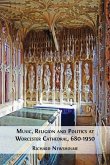 Music, Religion and Politics at Worcester Cathedral, 680-1950 Music, Religion and Politics at Worcester Cathedral, 680-1950