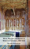 Music, Religion and Politics at Worcester Cathedral, 680-1950 Music, Religion and Politics at Worcester Cathedral, 680-1950