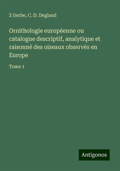Ornithologie européenne ou catalogue descriptif, analytique et raisonné des oiseaux observés en Europe - Gerbe, Z.; Degland, C. D.