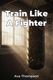 Train Like A Fighter (eBook, ePUB) Train Like A Fighter (eBook, ePUB)