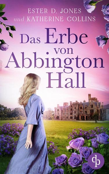 Das Erbe von Abbington Hall   Ein geheimnisvoller Liebesroman voller Schicksal und dunklen Schatten der Vergangenheit (eBook, ePUB)