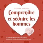 Comprendre et séduire les hommes: Le guide des hommes pour les femmes Du premier rendezvous à une relation heureuse - y compris des conseils sur le sexe et les rencontres (MP3-Download)