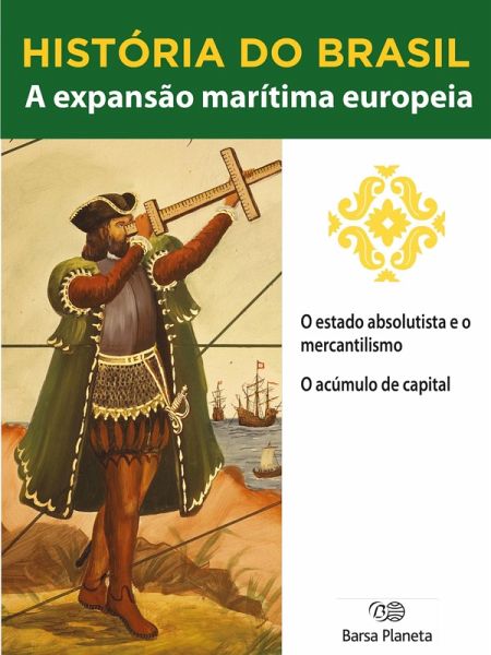 História do Brasil - Livro I - A Expansão Marítima Europeia O Estado Absolutista E O Mercantilismo (eBook, ePUB)