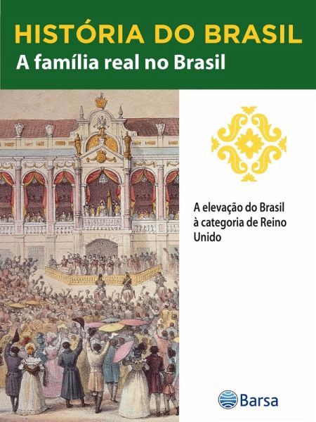 História do Brasil - Livro II - A Família Real No Brasil A Elevação Do Brasil À Categoria De Reino Unido (eBook, ePUB) História do Brasil - Livro II - A Família Real No Brasil A Elevação Do Brasil À Categoria De Reino Unido (eBook, ePUB)