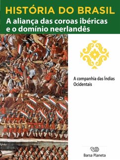 História do Brasil - Livro I - A Aliança Das Coroas Ibéricas E O Domínio Neerlandês A Companhia Das Índias Ocidentais (eBook, ePUB) Cover História do Brasil - Livro I - A Aliança Das Coroas Ibéricas E O Domínio Neerlandês A Companhia Das Índias Ocidentais (eBook, ePUB)