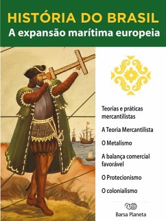 História do Brasil - Livro I - A Expansão Marítima Europeia Teorias E Práticas Mercantilistas (eBook, ePUB) Cover História do Brasil - Livro I - A Expansão Marítima Europeia Teorias E Práticas Mercantilistas (eBook, ePUB)