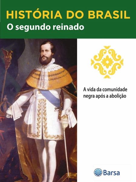 História do Brasil - Livro II - O Segundo Reinado A Vida Da Comunidade Negra Após A Abolição (eBook, ePUB)