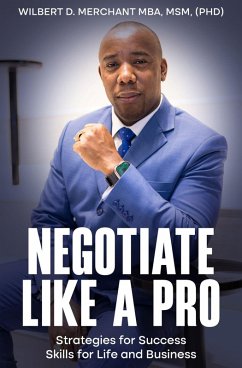 Negotiate Like a Pro: Strategies for Success; Skills for Life and Business (eBook, ePUB) - Merchant, Wilbert D.