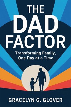 The Dad Factor: Transforming Family, One Day at a Time (eBook, ePUB) - Glover, Gracelyn G.
