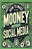 How to Make Money Without Social Media (eBook, ePUB)