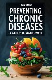 Preventing Chronic Diseases A Guide to Aging Well (eBook, ePUB) Preventing Chronic Diseases A Guide to Aging Well (eBook, ePUB)