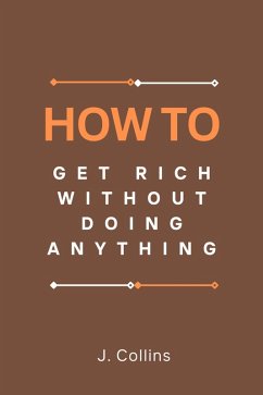 How to Get Rich Without Doing Anything (eBook, ePUB) - Collins, J.