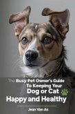 The Busy Pet Owner's Guide to Keeping Your Dog or Cat Happy and Healthy (eBook, ePUB) The Busy Pet Owner's Guide to Keeping Your Dog or Cat Happy and Healthy (eBook, ePUB)