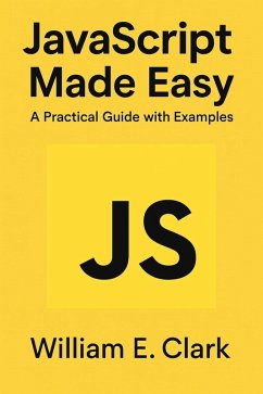 JavaScript Made Easy: A Practical Guide with Examples (eBook, ePUB) - Clark, William E.