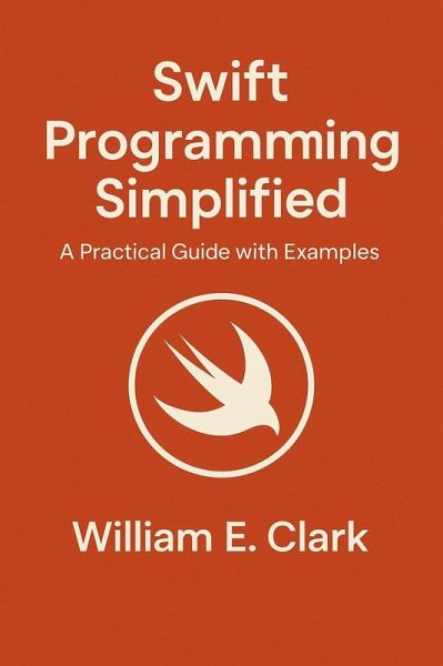 Swift Programming Simplified: A Practical Guide with Examples (eBook, ePUB) Swift Programming Simplified: A Practical Guide with Examples (eBook, ePUB)