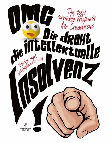 OMG Dir droht die intellektuelle Insolvenz! Malbuch für Erwachsene inklusive Flüche und Schimpfworte