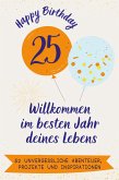 Happy Birthday 25 - Willkommen im besten Jahr deines Lebens Happy Birthday 25 - Willkommen im besten Jahr deines Lebens