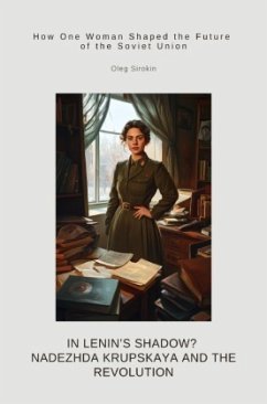 In Lenin's Shadow? Nadezhda Krupskaya and the Revolution - Sirokin, Oleg In Lenin's Shadow? Nadezhda Krupskaya and the Revolution - Sirokin, Oleg