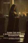 Juana the Mad: A Queen's Struggle for Sovereignty