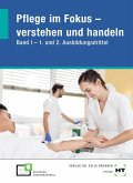 Pflege im Fokus - verstehen und handeln. Band I - 1. und 2. Ausbildungsdrittel Pflege im Fokus - verstehen und handeln. Band I - 1. und 2. Ausbildungsdrittel