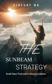 The Sunbeam Strategy: Small Steps That Lead to Massive Success (eBook, ePUB) The Sunbeam Strategy: Small Steps That Lead to Massive Success (eBook, ePUB)