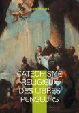 Catéchisme religieux des libres penseurs Catéchisme religieux des libres penseurs