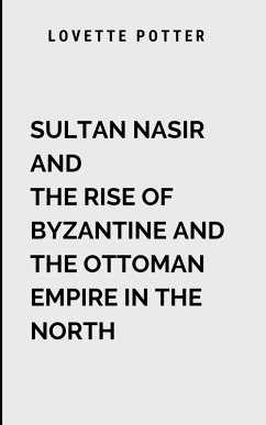 Sultan Nasir And The Rise Of Byzantine And The Ottoman Empire In The North - Lovette, P.
