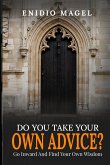Do You Take Your Own Advice? Go Inward and Find Your Own Wisdom Do You Take Your Own Advice? Go Inward and Find Your Own Wisdom