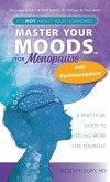 Master Your Moods(TM) for Menopause and Perimenopause Master Your Moods(TM) for Menopause and Perimenopause