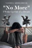 "No More" I Woke Up Out of a Dream "No More" I Woke Up Out of a Dream