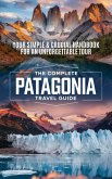 The Complete Patagonia Travel Guide (eBook, ePUB) The Complete Patagonia Travel Guide (eBook, ePUB)