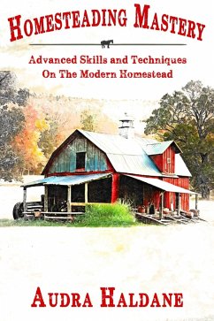 Homesteading Mastery: Advanced Skills and Techniques on the Modern Homestead (The Modern Homesteader's Library, #2) (eBook, ePUB) - Haldane, Audra