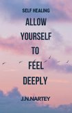 Allow Yourself to Feel Deeply (eBook, ePUB) Allow Yourself to Feel Deeply (eBook, ePUB)